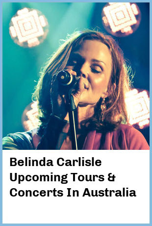 Belinda Carlisle Upcoming Tours & Concerts In Australia