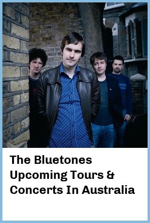 The Bluetones Upcoming Tours & Concerts In Australia