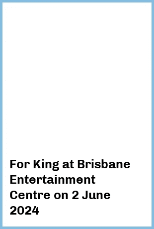 For King at Brisbane Entertainment Centre in Brisbane