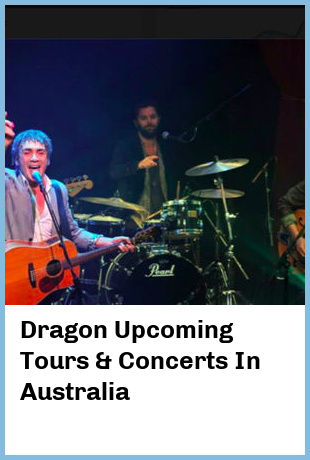 Dragon Upcoming Tours & Concerts In Australia