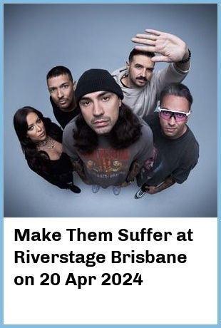 Make Them Suffer at Riverstage Brisbane in Brisbane