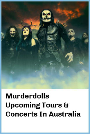 Murderdolls Upcoming Tours & Concerts In Australia