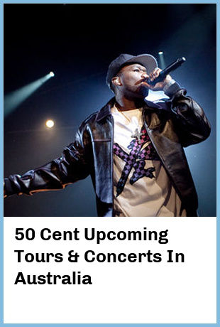 50 Cent Upcoming Tours & Concerts In Australia