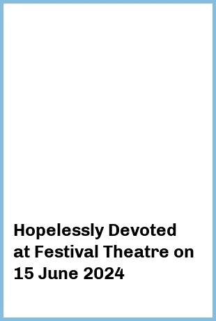 Hopelessly Devoted at Festival Theatre in Adelaide