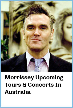 Morrissey Upcoming Tours & Concerts In Australia