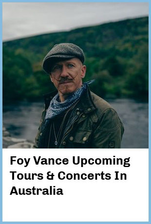 Foy Vance Upcoming Tours & Concerts In Australia