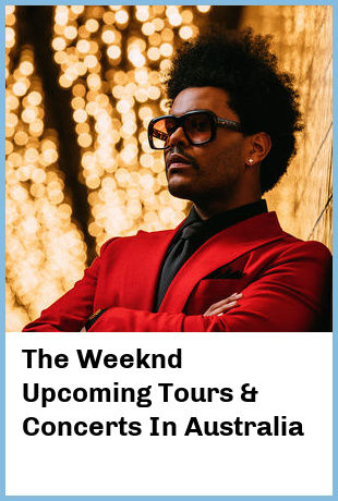 The Weeknd Upcoming Tours & Concerts In Australia