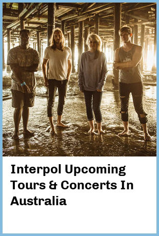 Interpol Upcoming Tours & Concerts In Australia