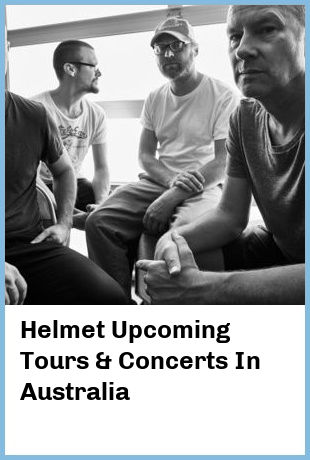 Helmet Upcoming Tours & Concerts In Australia