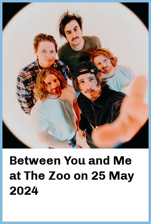 Between You and Me at The Zoo in Fortitude Valley