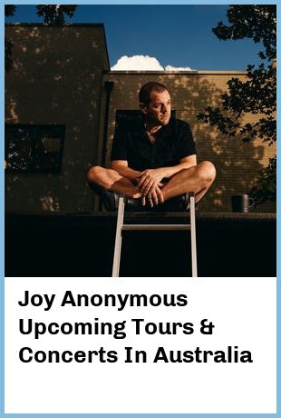 Joy Anonymous Upcoming Tours & Concerts In Australia