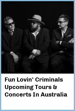 Fun Lovin' Criminals Upcoming Tours & Concerts In Australia