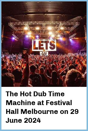 The Hot Dub Time Machine at Festival Hall Melbourne in West Melbourne