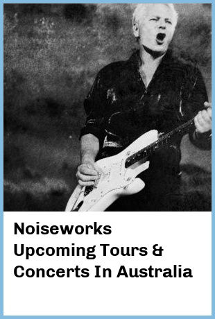 Noiseworks Upcoming Tours & Concerts In Australia