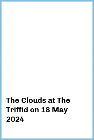 The Clouds at The Triffid in Newstead