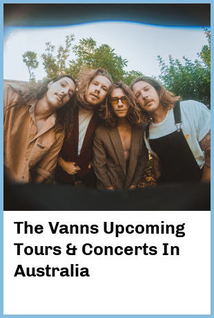 The Vanns Upcoming Tours & Concerts In Australia