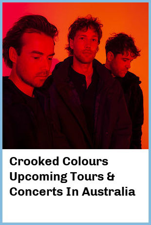 Crooked Colours Upcoming Tours & Concerts In Australia