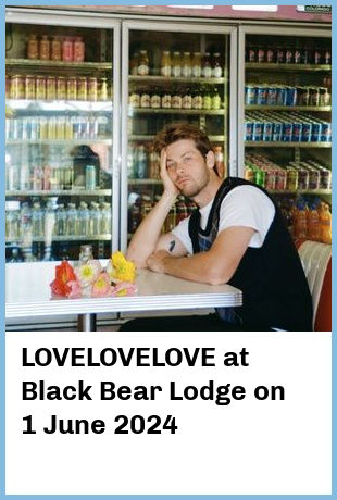 LOVELOVELOVE at Black Bear Lodge in Fortitude Valley
