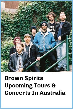 Brown Spirits Upcoming Tours & Concerts In Australia