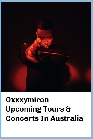 Oxxxymiron Upcoming Tours & Concerts In Australia