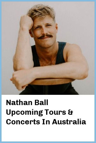 Nathan Ball Upcoming Tours & Concerts In Australia