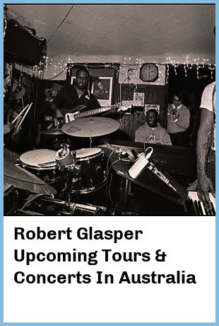 Robert Glasper Upcoming Tours & Concerts In Australia