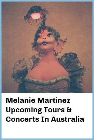 Melanie Martinez Upcoming Tours & Concerts In Australia
