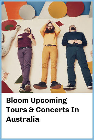 Bloom Upcoming Tours & Concerts In Australia