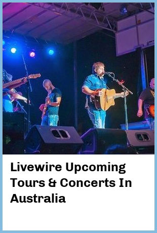 Livewire Upcoming Tours & Concerts In Australia