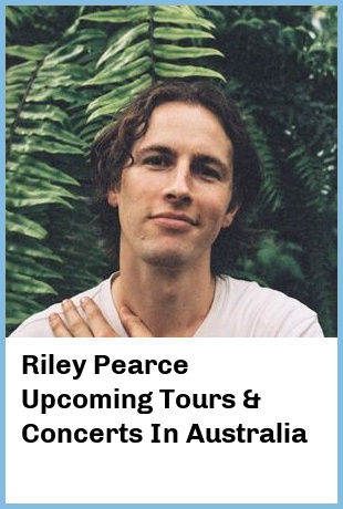 Riley Pearce Upcoming Tours & Concerts In Australia