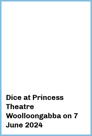 Dice at Princess Theatre, Woolloongabba in Brisbane