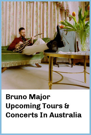 Bruno Major Upcoming Tours & Concerts In Australia