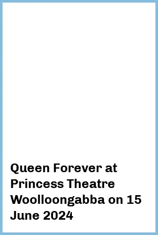 Queen Forever at Princess Theatre, Woolloongabba in Brisbane