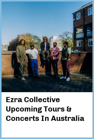 Ezra Collective Upcoming Tours & Concerts In Australia