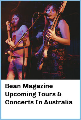 Bean Magazine Upcoming Tours & Concerts In Australia