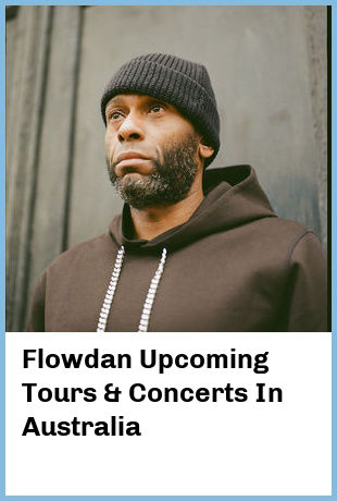 Flowdan Upcoming Tours & Concerts In Australia