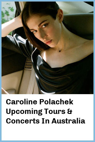 Caroline Polachek Upcoming Tours & Concerts In Australia