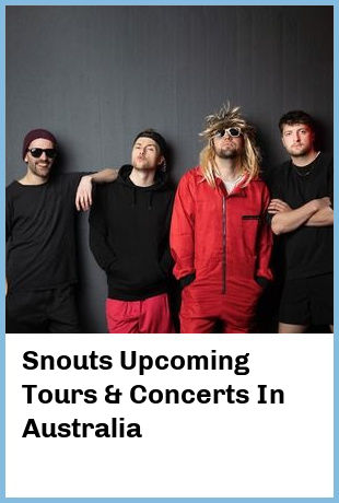 Snouts Upcoming Tours & Concerts In Australia