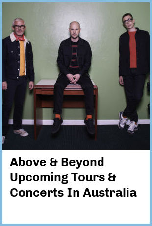 Above & Beyond Upcoming Tours & Concerts In Australia