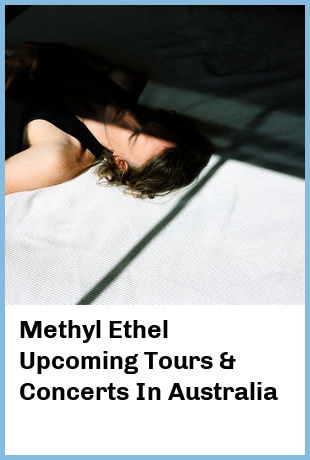 Methyl Ethel Upcoming Tours & Concerts In Australia
