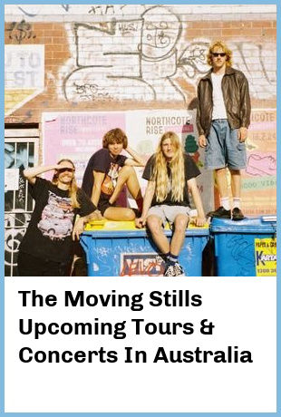 The Moving Stills Upcoming Tours & Concerts In Australia