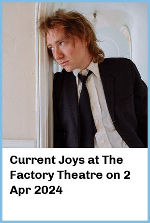 Current Joys at The Factory Theatre in Marrickville