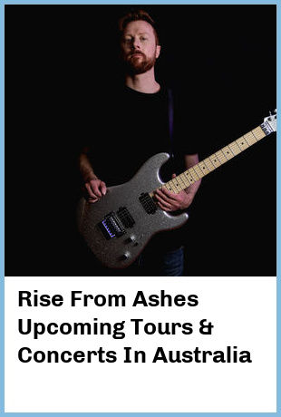 Rise From Ashes Upcoming Tours & Concerts In Australia