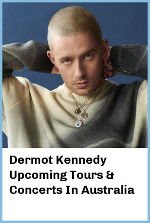 Dermot Kennedy Upcoming Tours & Concerts In Australia