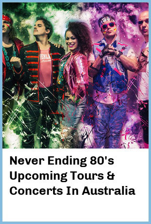 Never Ending 80's Upcoming Tours & Concerts In Australia