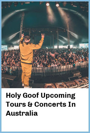 Holy Goof Upcoming Tours & Concerts In Australia