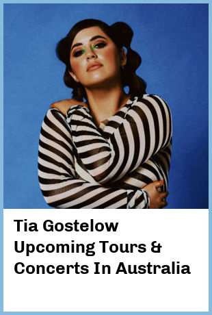 Tia Gostelow Upcoming Tours & Concerts In Australia