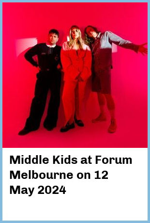 Middle Kids at Forum Melbourne in Melbourne