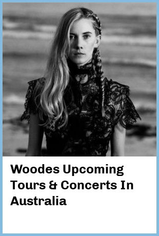 Woodes Upcoming Tours & Concerts In Australia