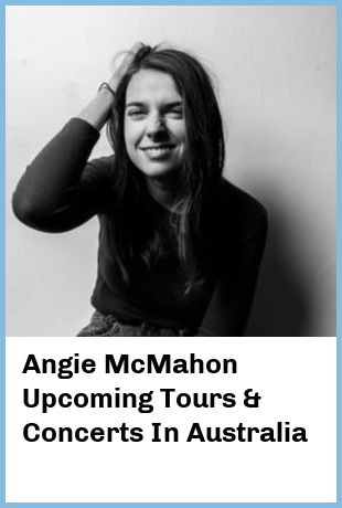 Angie McMahon Upcoming Tours & Concerts In Australia